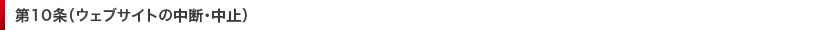 第10条（ウェブサイトの中断・中止）